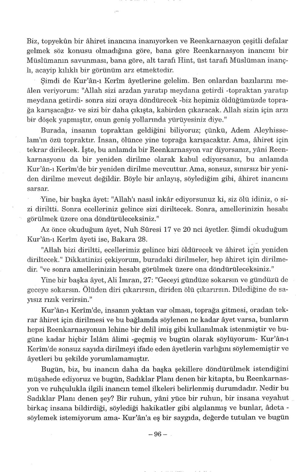 Ben onlardan bazılarını mealen veriyorum: "Allah sizi arzdan yaratıp meydana getirdi -topraktan yaratıp meydana getirdi- sonra sizi oraya döndürecek -biz hepimiz öldüğümüzde toprağa kanşacağız- ve