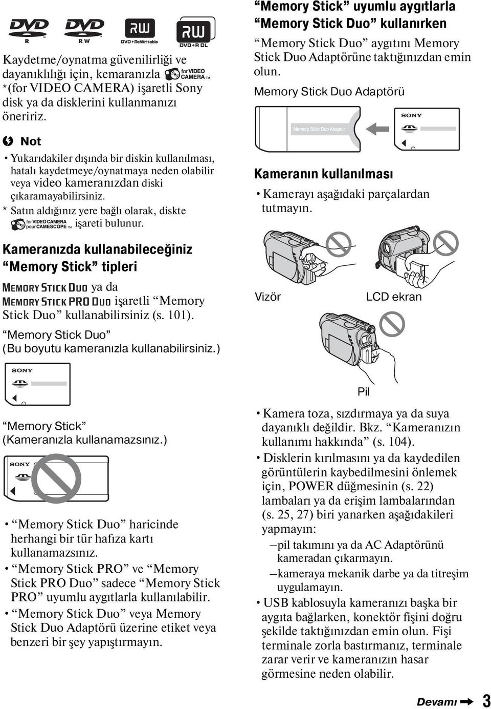 * Satın aldığınız yere bağlı olarak, diskte işareti bulunur. Memory Stick uyumlu aygıtlarla Memory Stick Duo kullanırken Memory Stick Duo aygıtını Memory Stick Duo Adaptörüne taktığınızdan emin olun.