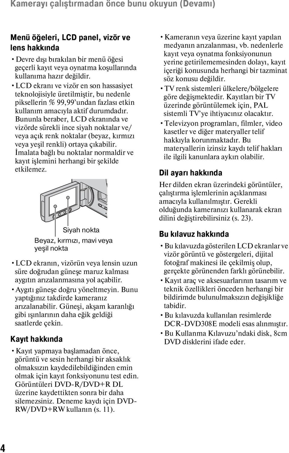 Bununla beraber, LCD ekranında ve vizörde sürekli ince siyah noktalar ve/ veya açık renk noktalar (beyaz, kırmızı veya yeşil renkli) ortaya çıkabilir.