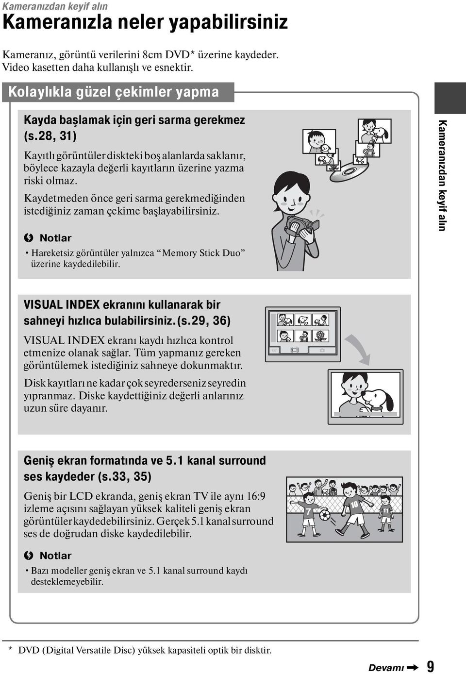 Kaydetmeden önce geri sarma gerekmediğinden istediğiniz zaman çekime başlayabilirsiniz. Hareketsiz görüntüler yalnızca Memory Stick Duo üzerine kaydedilebilir.