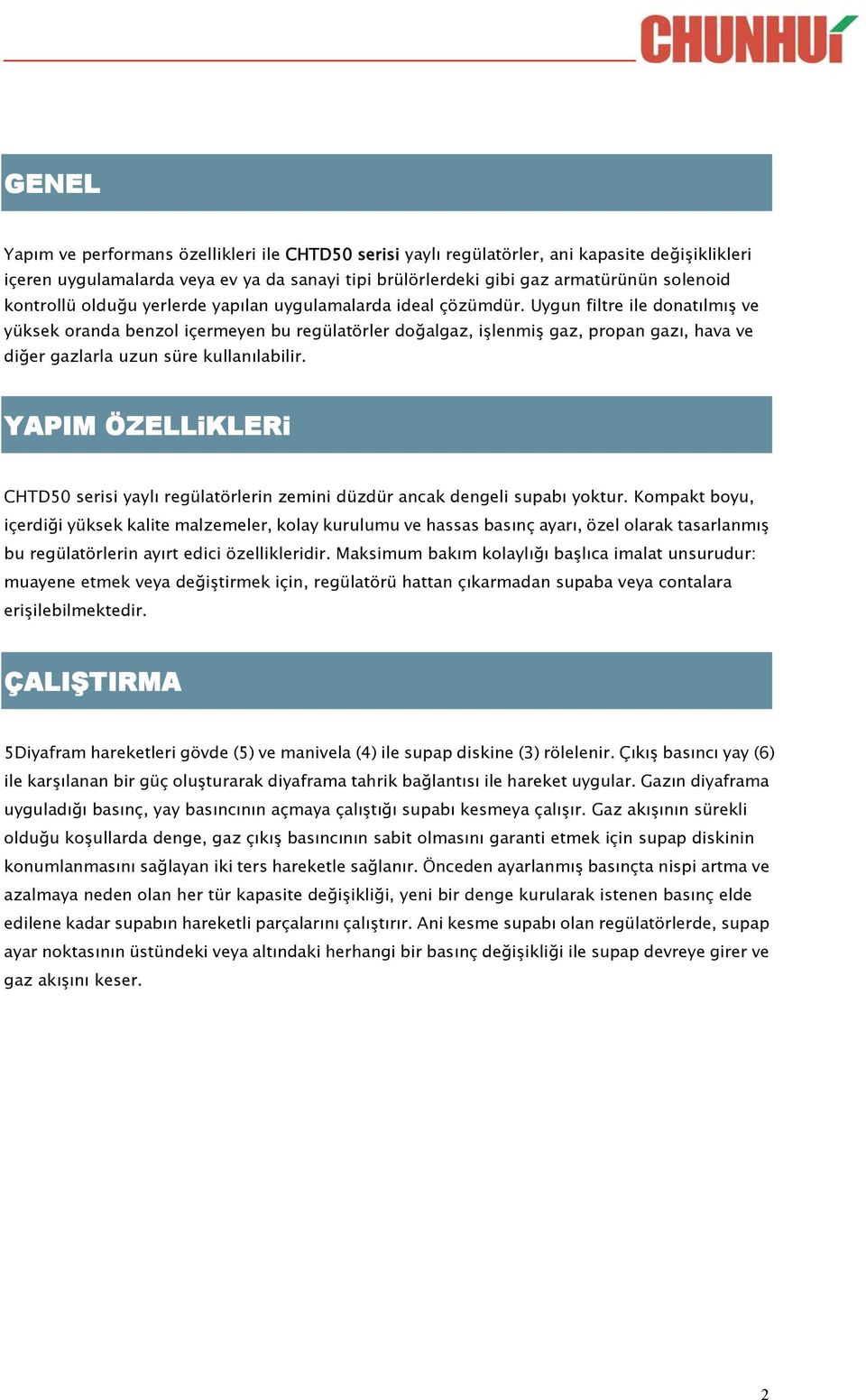 Uygun filtre ile donatılmış ve yüksek oranda benzol içermeyen bu regülatörler doğalgaz, işlenmiş gaz, propan gazı, hava ve diğer gazlarla uzun süre kullanılabilir.