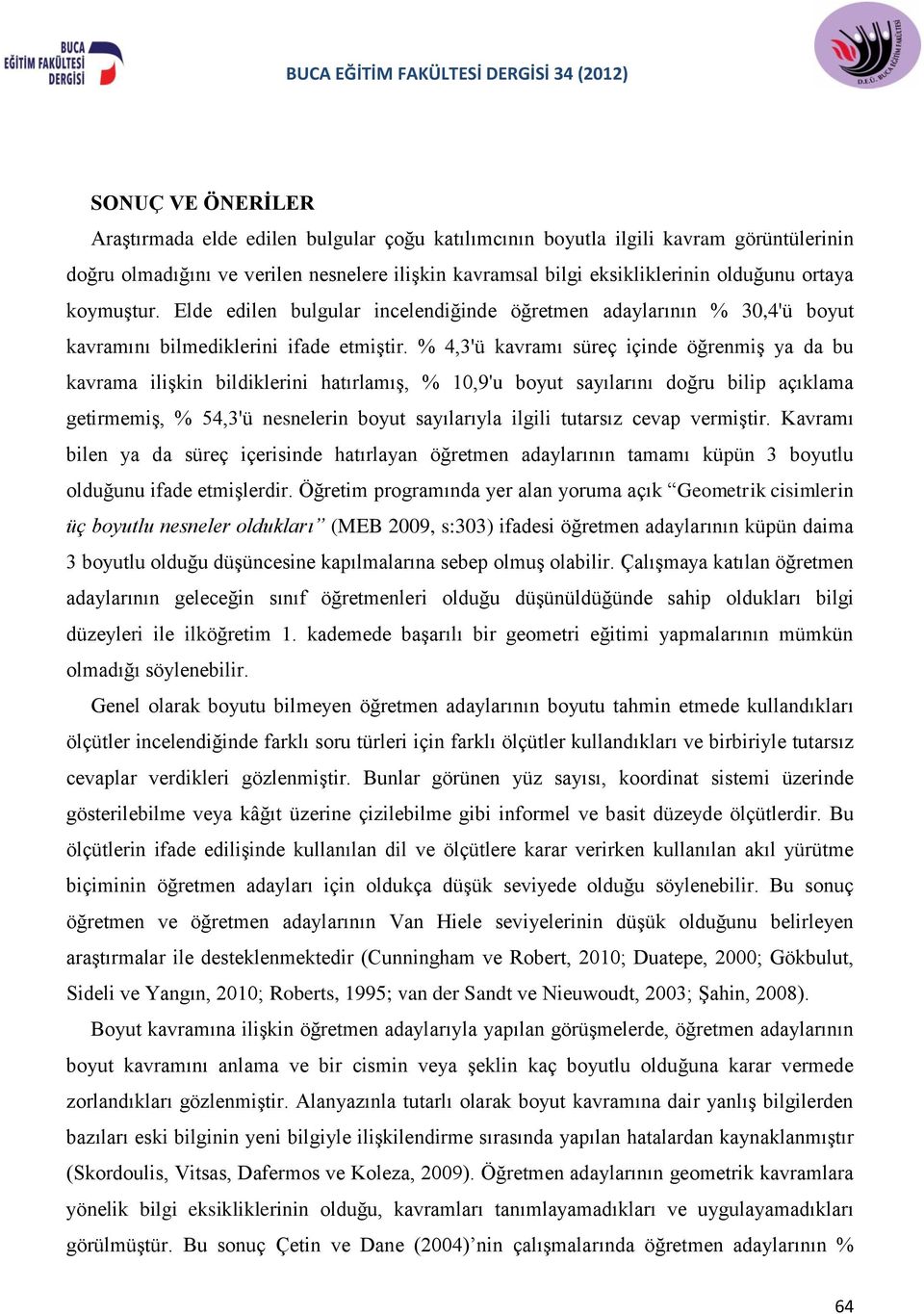 % 4,3'ü kavramı süreç içinde öğrenmiş ya da bu kavrama ilişkin bildiklerini hatırlamış, % 10,9'u boyut sayılarını doğru bilip açıklama getirmemiş, % 54,3'ü nesnelerin boyut sayılarıyla ilgili