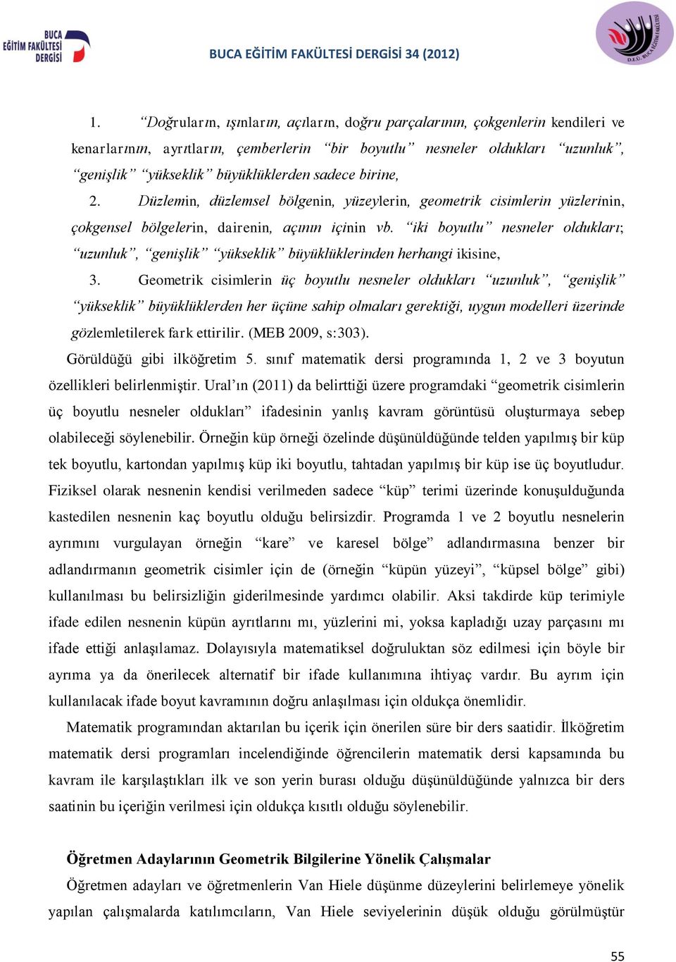 iki boyutlu nesneler oldukları; uzunluk, genişlik yükseklik büyüklüklerinden herhangi ikisine, 3.