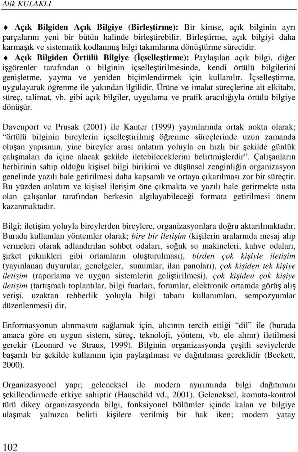 Açık Bilgiden Örtülü Bilgiye (İçselleştirme): Paylaşılan açık bilgi, diğer işgörenler tarafından o bilginin içselleştirilmesinde, kendi örtülü bilgilerini genişletme, yayma ve yeniden biçimlendirmek