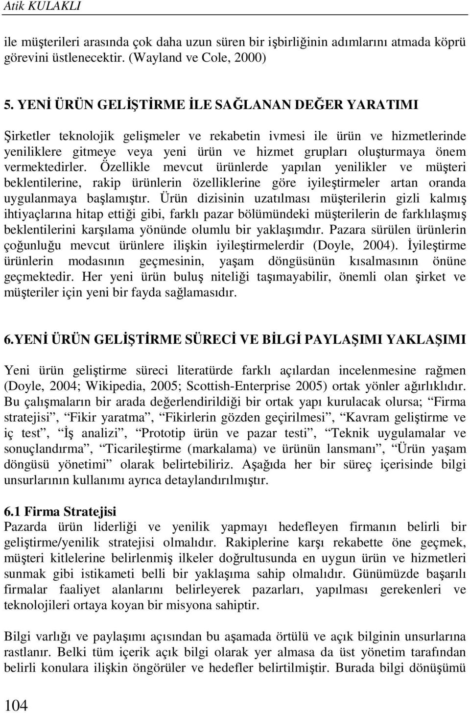 vermektedirler. Özellikle mevcut ürünlerde yapılan yenilikler ve müşteri beklentilerine, rakip ürünlerin özelliklerine göre iyileştirmeler artan oranda uygulanmaya başlamıştır.