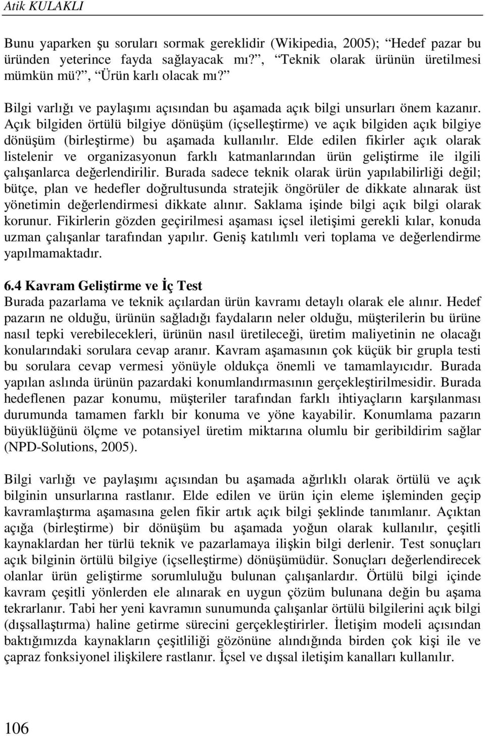 Açık bilgiden örtülü bilgiye dönüşüm (içselleştirme) ve açık bilgiden açık bilgiye dönüşüm (birleştirme) bu aşamada kullanılır.