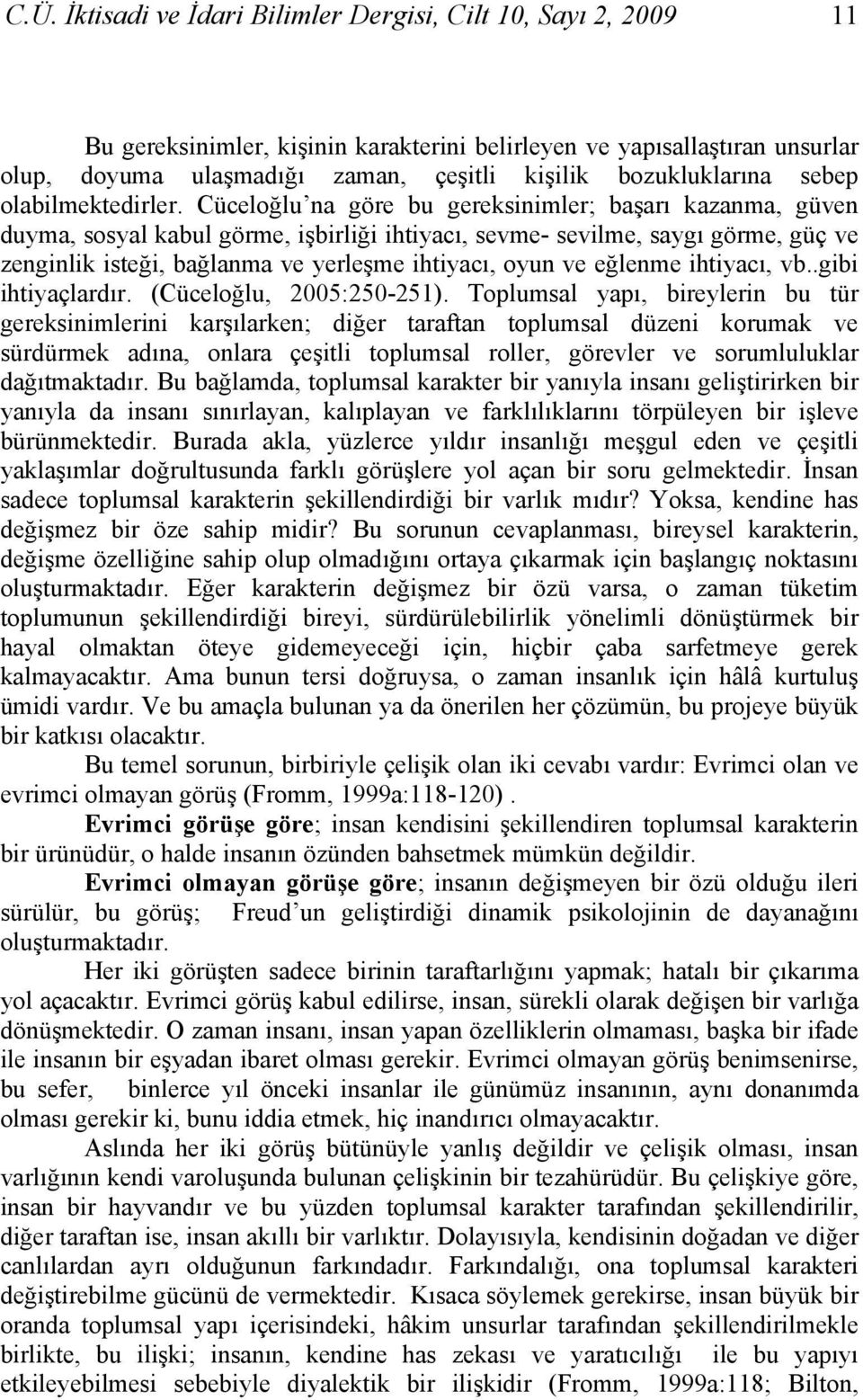 Cüceloğlu na göre bu gereksinimler; başarı kazanma, güven duyma, sosyal kabul görme, işbirliği ihtiyacı, sevme- sevilme, saygı görme, güç ve zenginlik isteği, bağlanma ve yerleşme ihtiyacı, oyun ve