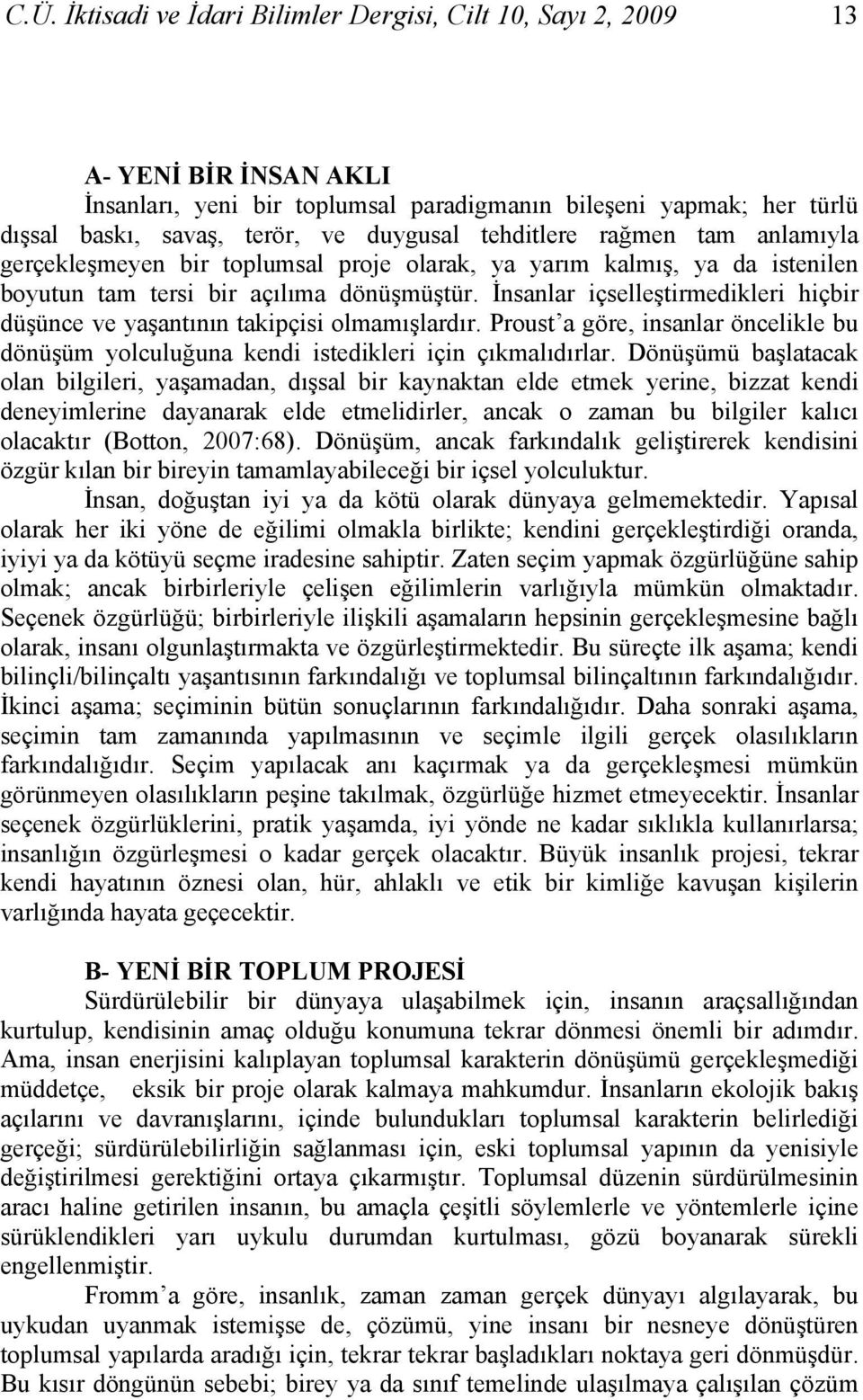 İnsanlar içselleştirmedikleri hiçbir düşünce ve yaşantının takipçisi olmamışlardır. Proust a göre, insanlar öncelikle bu dönüşüm yolculuğuna kendi istedikleri için çıkmalıdırlar.