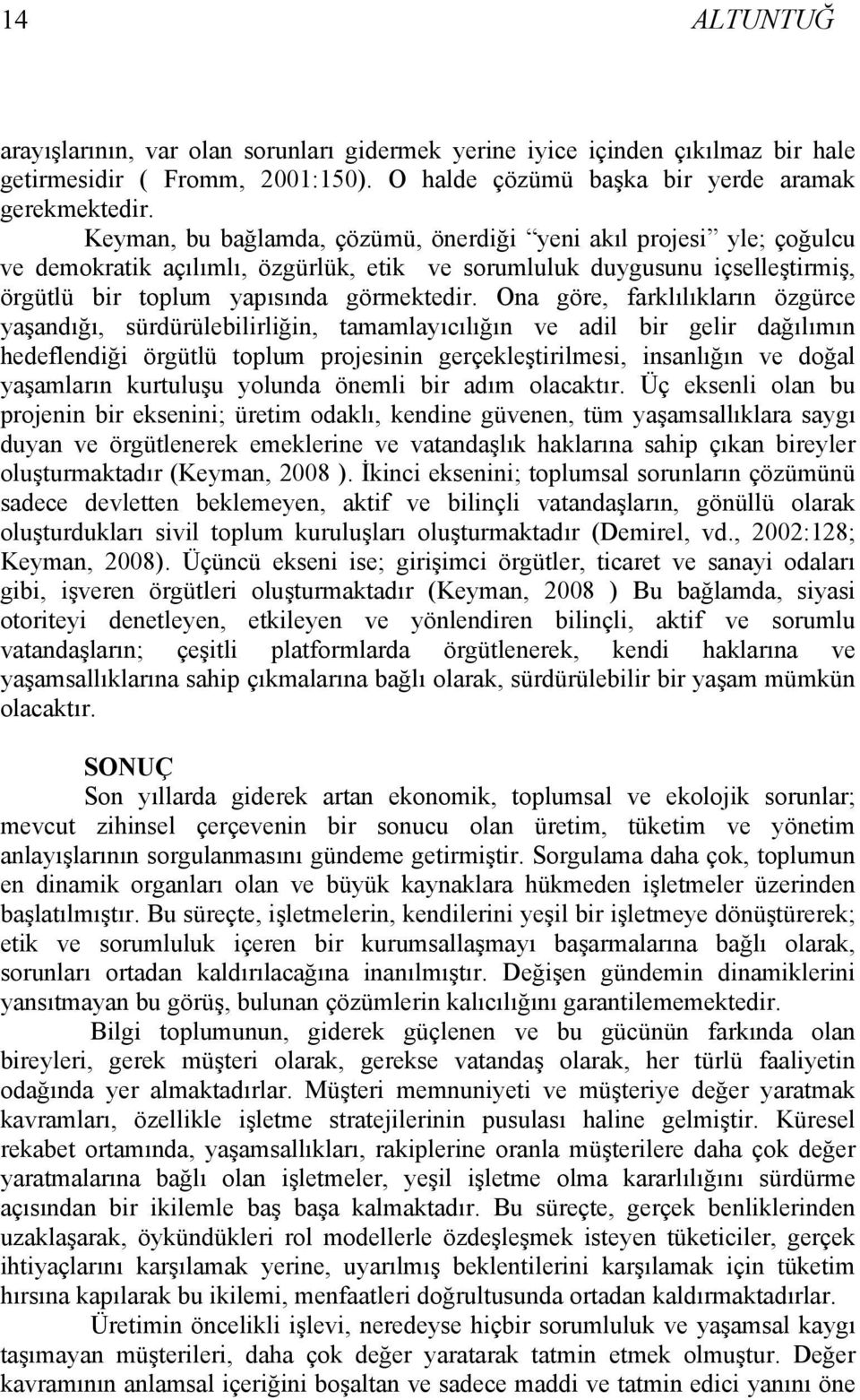 Ona göre, farklılıkların özgürce yaşandığı, sürdürülebilirliğin, tamamlayıcılığın ve adil bir gelir dağılımın hedeflendiği örgütlü toplum projesinin gerçekleştirilmesi, insanlığın ve doğal yaşamların