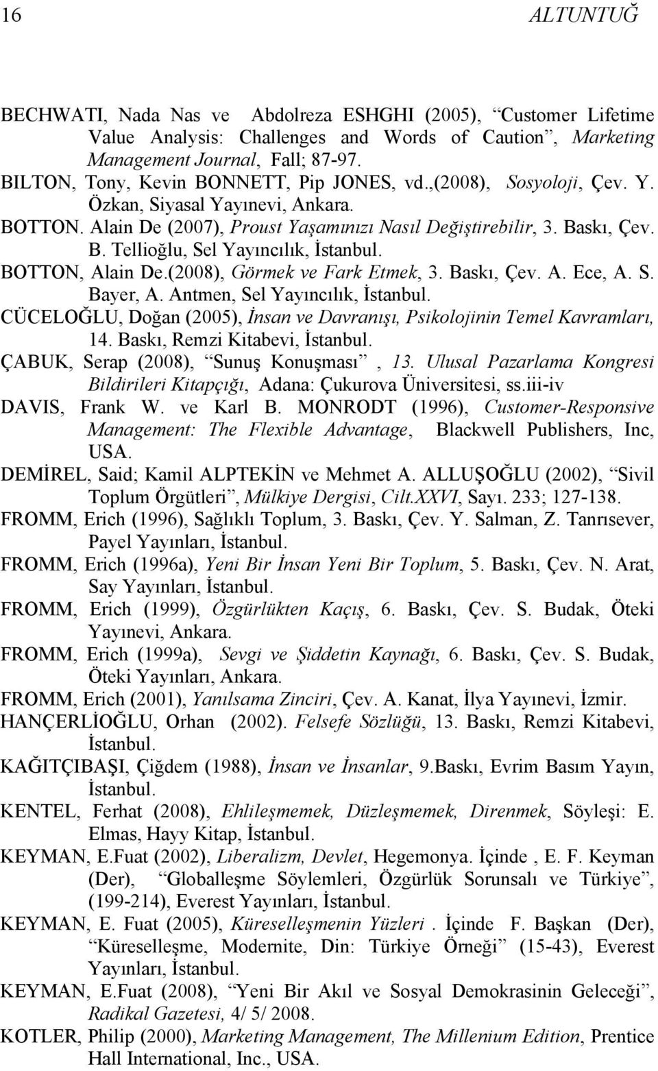 BOTTON, Alain De.(2008), Görmek ve Fark Etmek, 3. Baskı, Çev. A. Ece, A. S. Bayer, A. Antmen, Sel Yayıncılık, İstanbul. CÜCELOĞLU, Doğan (2005), İnsan ve Davranışı, Psikolojinin Temel Kavramları, 14.