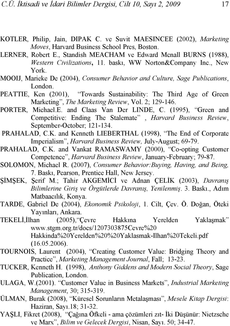 MOOIJ, Marieke De (2004), Consumer Behavior and Culture, Sage Publications, London. PEATTIE, Ken (2001), Towards Sustainability: The Third Age of Green Marketing, The Marketing Review, Vol.