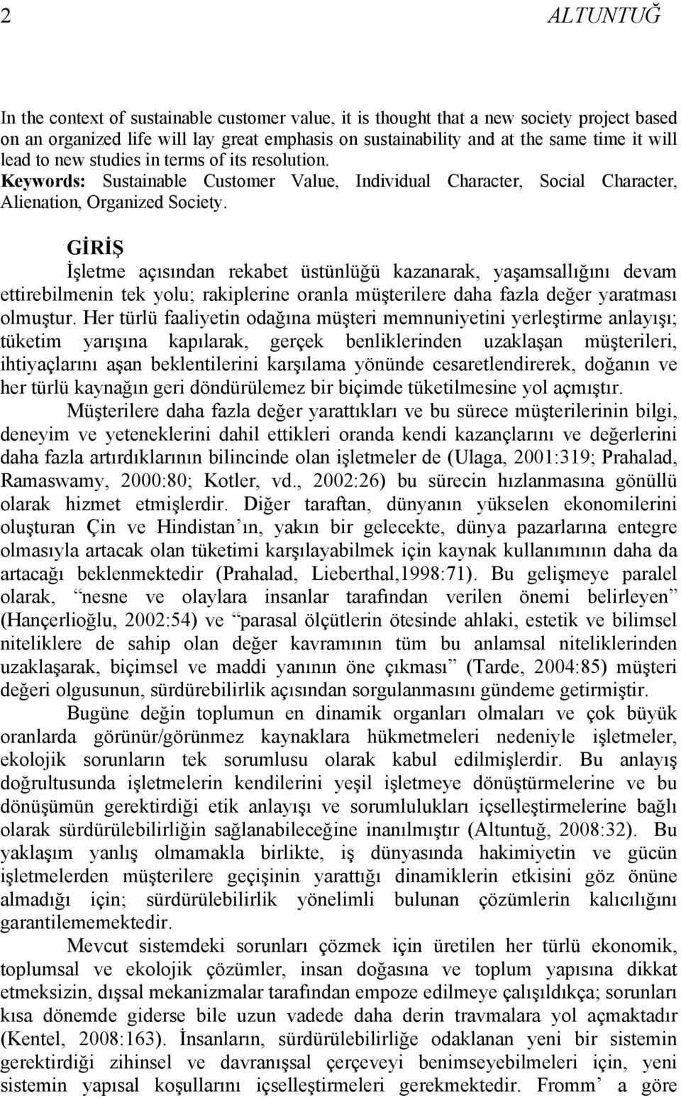 GİRİŞ İşletme açısından rekabet üstünlüğü kazanarak, yaşamsallığını devam ettirebilmenin tek yolu; rakiplerine oranla müşterilere daha fazla değer yaratması olmuştur.