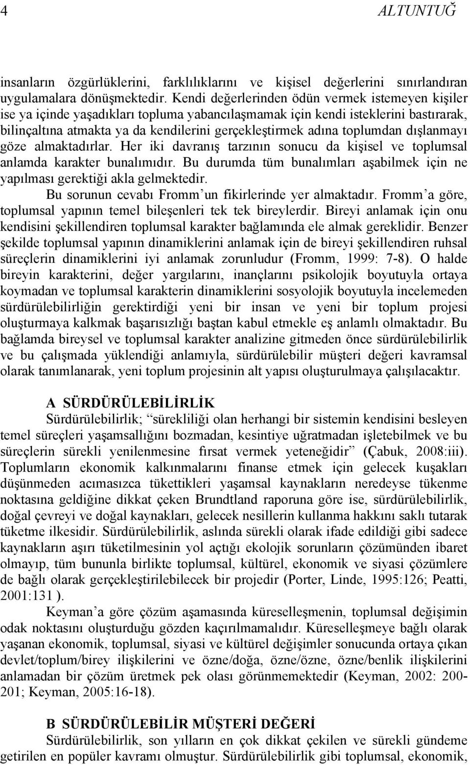 toplumdan dışlanmayı göze almaktadırlar. Her iki davranış tarzının sonucu da kişisel ve toplumsal anlamda karakter bunalımıdır.