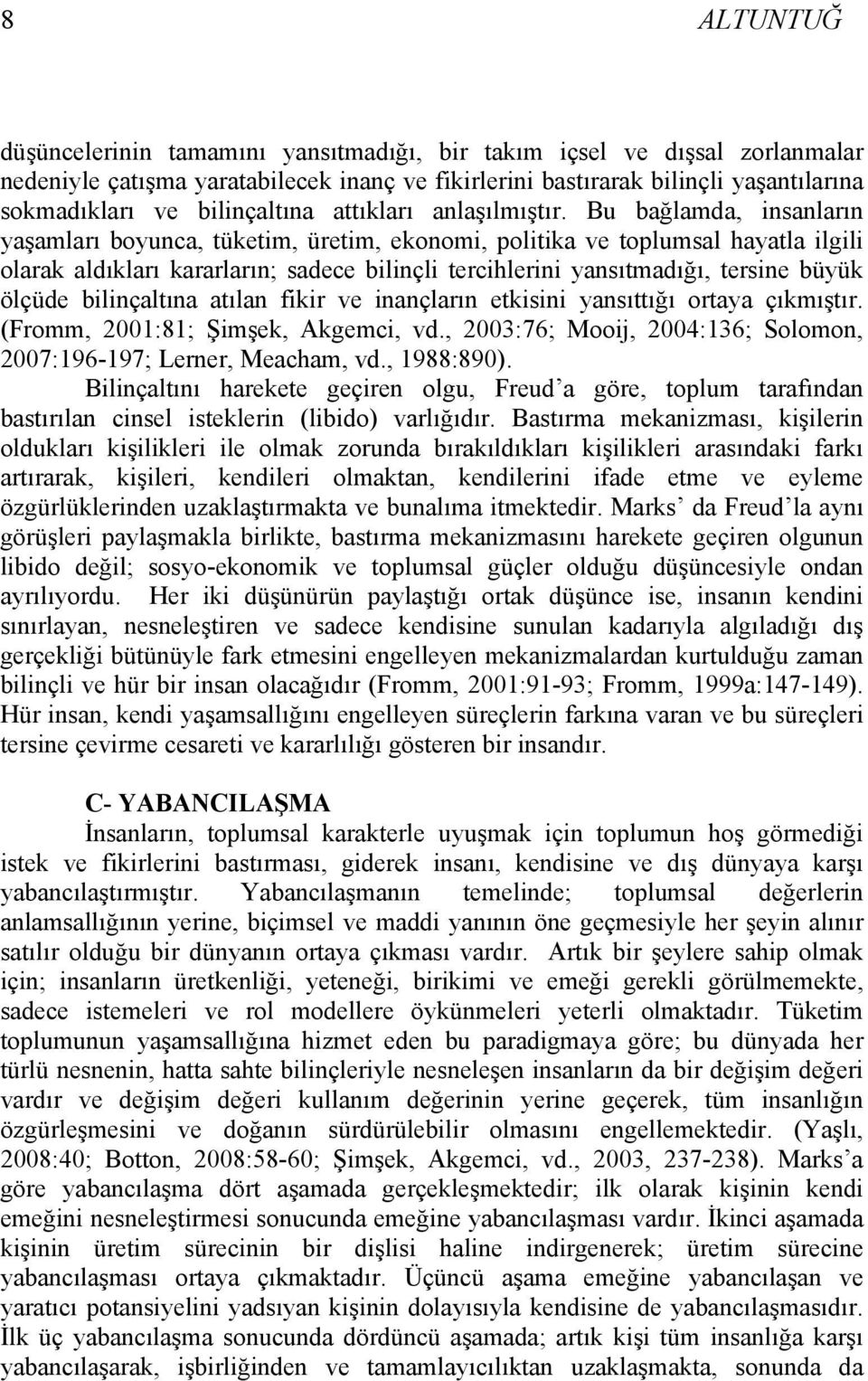 Bu bağlamda, insanların yaşamları boyunca, tüketim, üretim, ekonomi, politika ve toplumsal hayatla ilgili olarak aldıkları kararların; sadece bilinçli tercihlerini yansıtmadığı, tersine büyük ölçüde