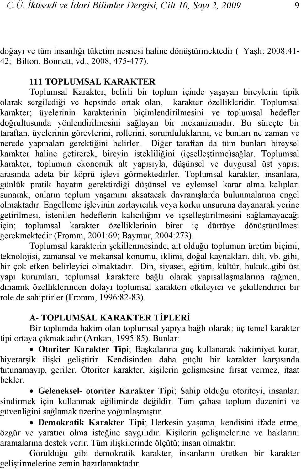 Toplumsal karakter; üyelerinin karakterinin biçimlendirilmesini ve toplumsal hedefler doğrultusunda yönlendirilmesini sağlayan bir mekanizmadır.