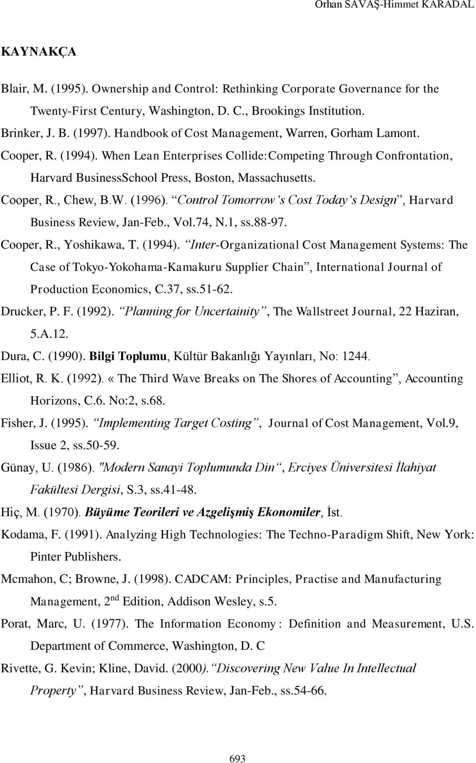 W. (1996). Control Tomorrow s Cost Today s Design, Harvard Business Review, Jan-Feb., Vol.74, N.1, ss.88-97. Cooper, R., Yoshikawa, T. (1994).