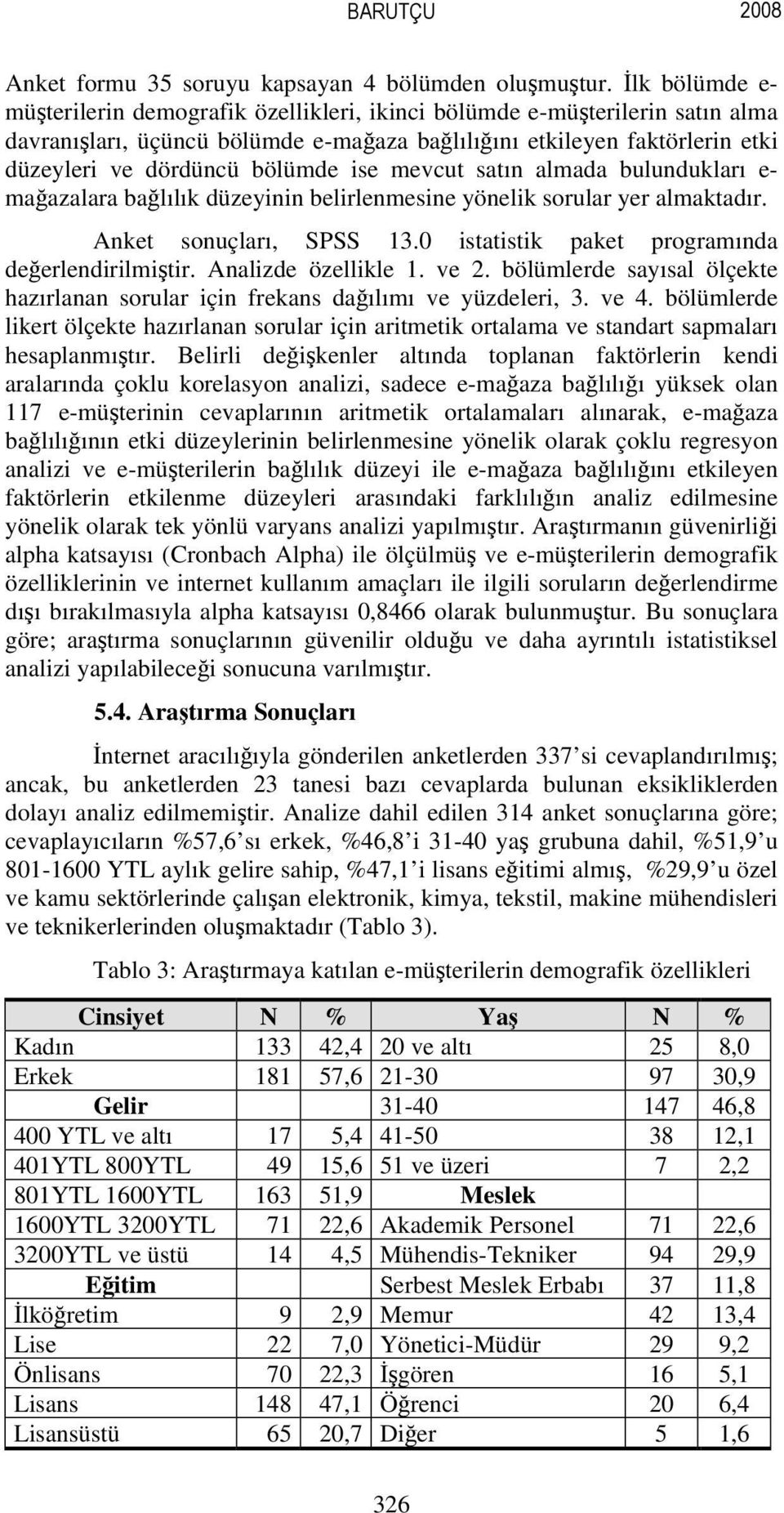 ise mevcut satın almada bulundukları e- mağazalara bağlılık düzeyinin belirlenmesine yönelik sorular yer almaktadır. Anket sonuçları, SPSS 13.0 istatistik paket programında değerlendirilmiştir.