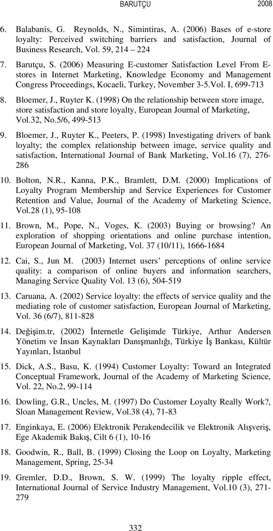 , Ruyter K. (1998) On the relationship between store image, store satisfaction and store loyalty, European Journal of Marketing, Vol.32, No.5/6, 499-513 9. Bloemer, J., Ruyter K., Peeters, P.