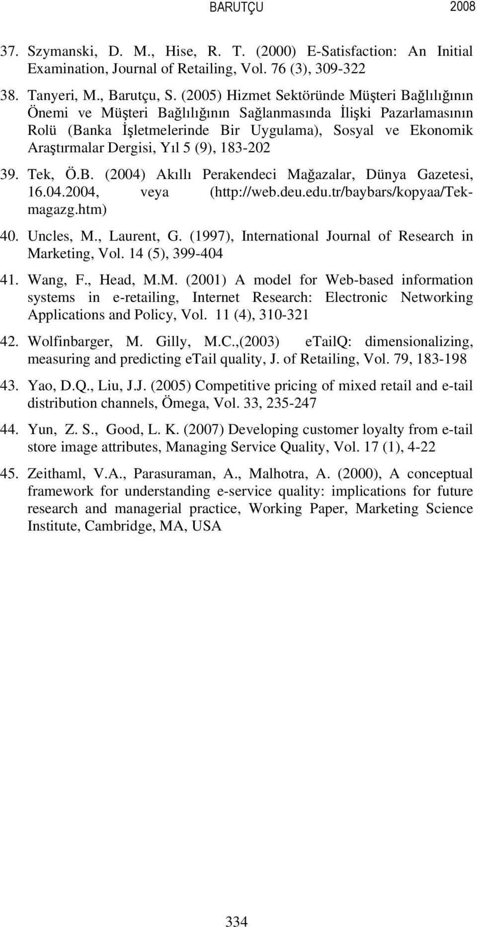 5 (9), 183-202 39. Tek, Ö.B. (2004) Akıllı Perakendeci Mağazalar, Dünya Gazetesi, 16.04.2004, veya (http://web.deu.edu.tr/baybars/kopyaa/tekmagazg.htm) 40. Uncles, M., Laurent, G.