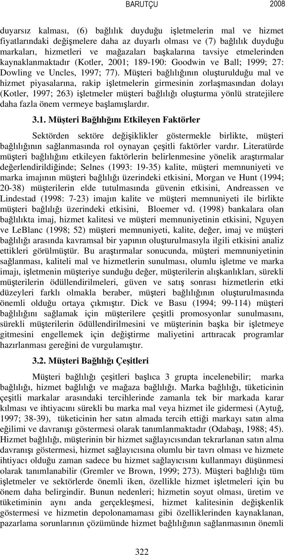 Müşteri bağlılığının oluşturulduğu mal ve hizmet piyasalarına, rakip işletmelerin girmesinin zorlaşmasından dolayı (Kotler, 1997; 263) işletmeler müşteri bağlılığı oluşturma yönlü stratejilere daha