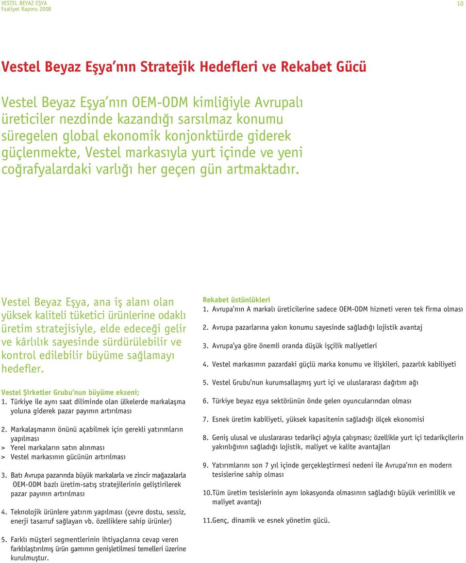 Vestel Beyaz Eflya, ana ifl alan olan yüksek kaliteli tüketici ürünlerine odakl üretim stratejisiyle, elde edece i gelir ve kârl l k sayesinde sürdürülebilir ve kontrol edilebilir büyüme sa lamay