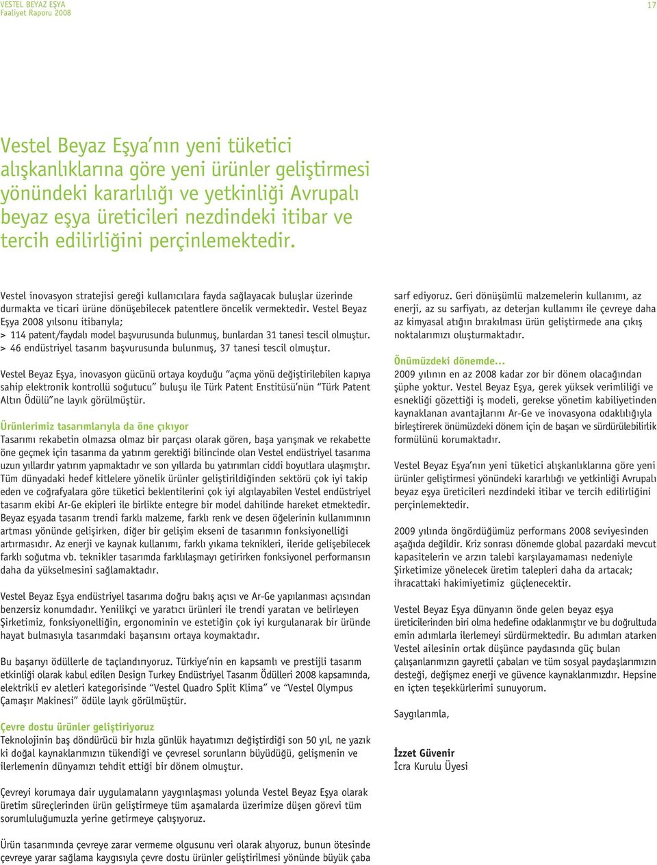 Vestel Beyaz Eflya 2008 y lsonu itibar yla; > 114 patent/faydal model baflvurusunda bulunmufl, bunlardan 31 tanesi tescil olmufltur.