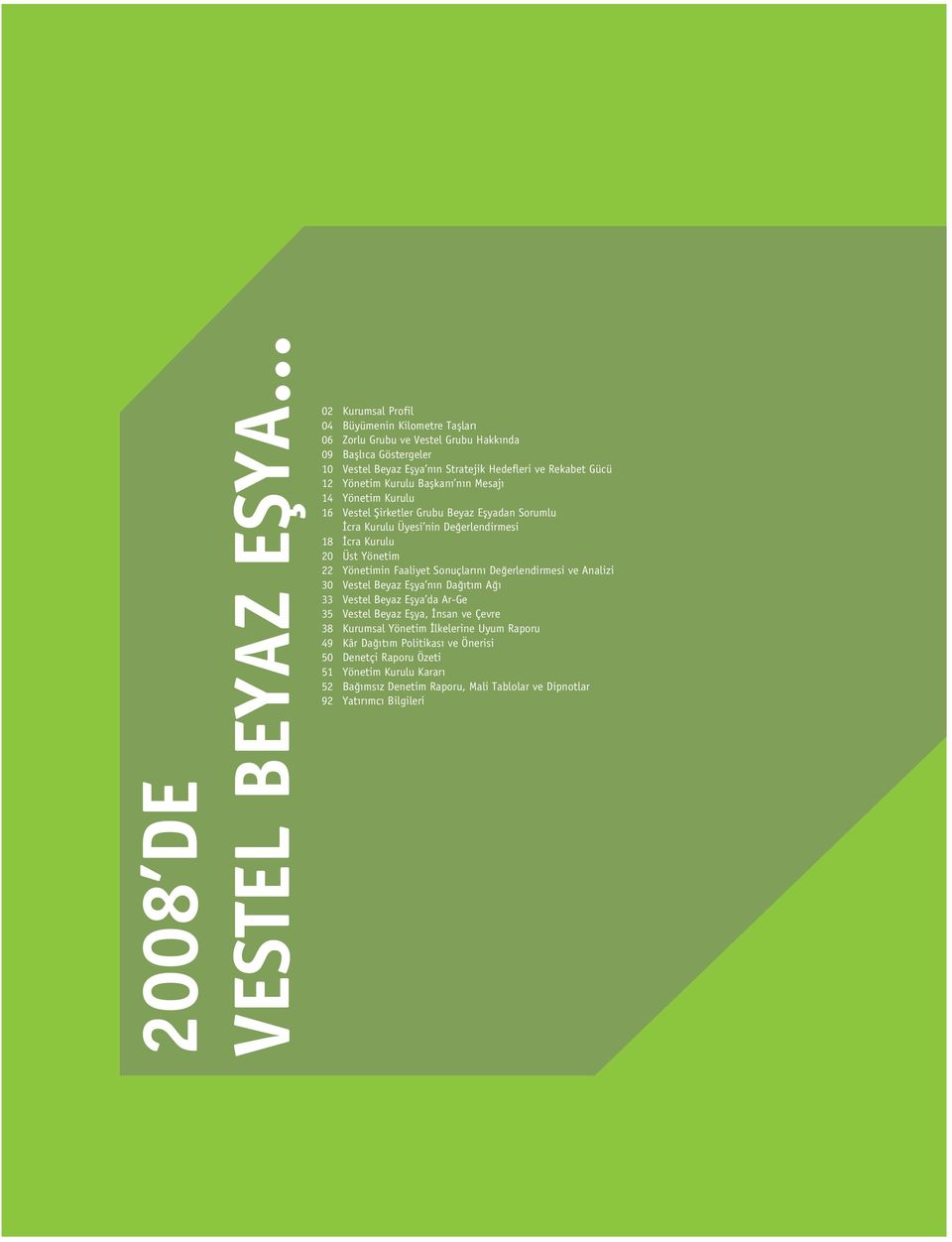 Yönetim Kurulu Baflkan n n Mesaj 14 Yönetim Kurulu 16 Vestel fiirketler Grubu Beyaz Eflyadan Sorumlu cra Kurulu Üyesi nin De erlendirmesi 18 cra Kurulu 20 Üst Yönetim 22 Yönetimin