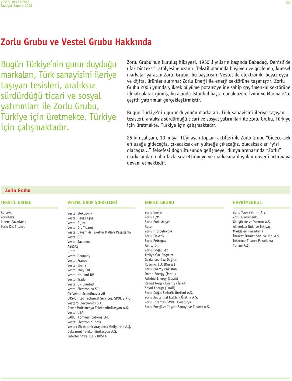 Tekstil alan nda büyüyen ve güçlenen, küresel markalar yaratan Zorlu Grubu, bu baflar s n Vestel ile elektronik, beyaz eflya ve dijital ürünler alan na; Zorlu Enerji ile enerji sektörüne tafl m flt r.