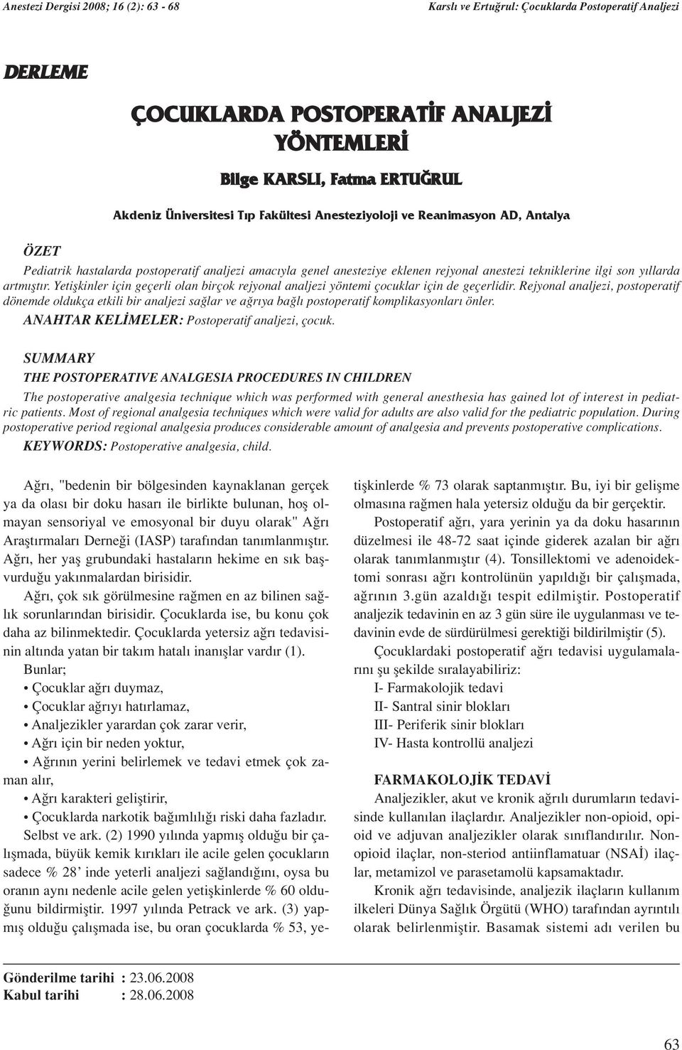 Rejyonal analjezi, postoperatif dönemde oldukça etkili bir analjezi sa lar ve a r ya ba l postoperatif komplikasyonlar önler. ANAHTAR KEL MELER: Postoperatif analjezi, çocuk.