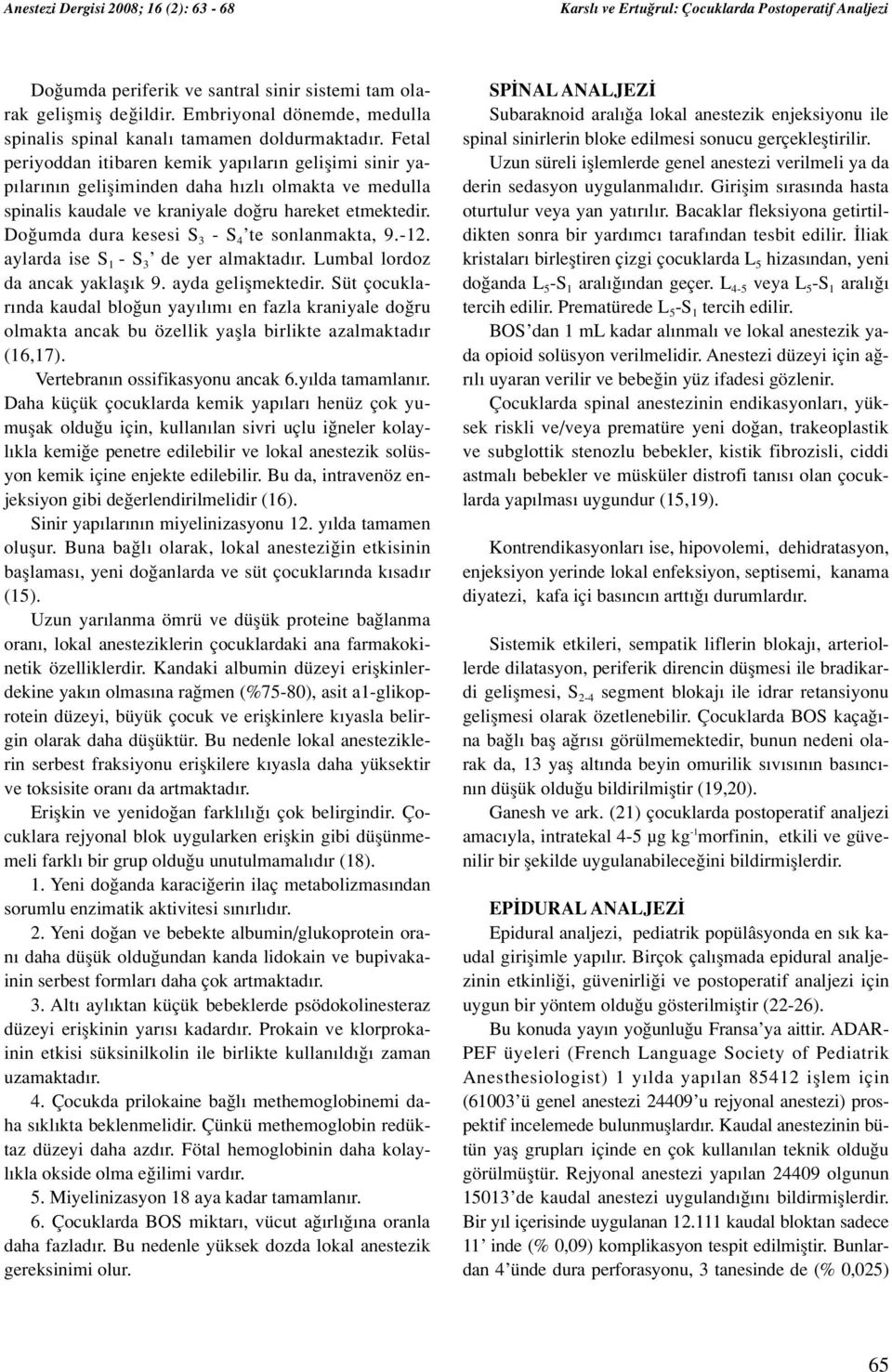 Do umda dura kesesi S 3 - S 4 te sonlanmakta, 9.-12. aylarda ise S 1 - S 3 de yer almaktad r. Lumbal lordoz da ancak yaklafl k 9. ayda geliflmektedir.