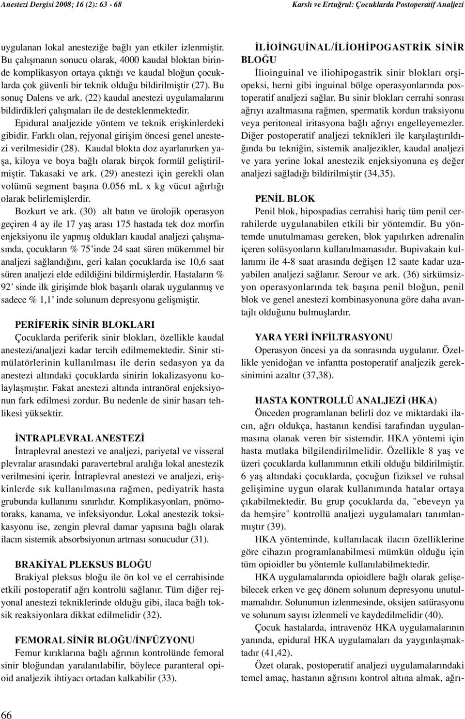 (22) kaudal anestezi uygulamalar n bildirdikleri çal flmalar ile de desteklenmektedir. Epidural analjezide yöntem ve teknik eriflkinlerdeki gibidir.