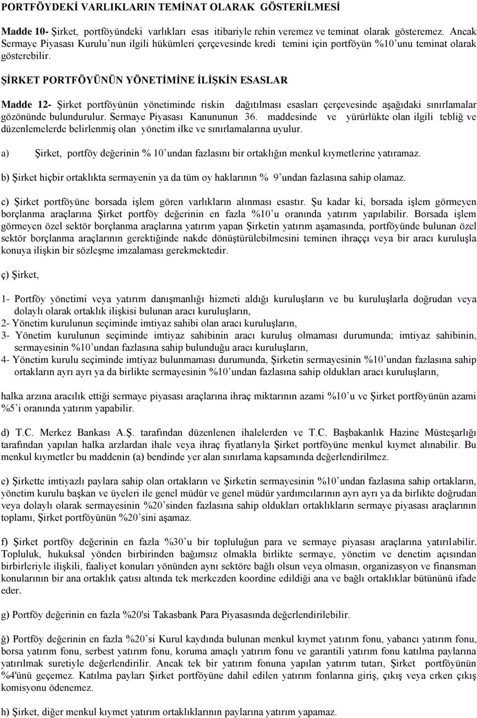 ŞİRKET PORTFÖYÜNÜN YÖNETİMİNE İLİŞKİN ESASLAR Madde 12- Şirket portföyünün yönetiminde riskin dağıtılması esasları çerçevesinde aşağıdaki sınırlamalar gözönünde bulundurulur.