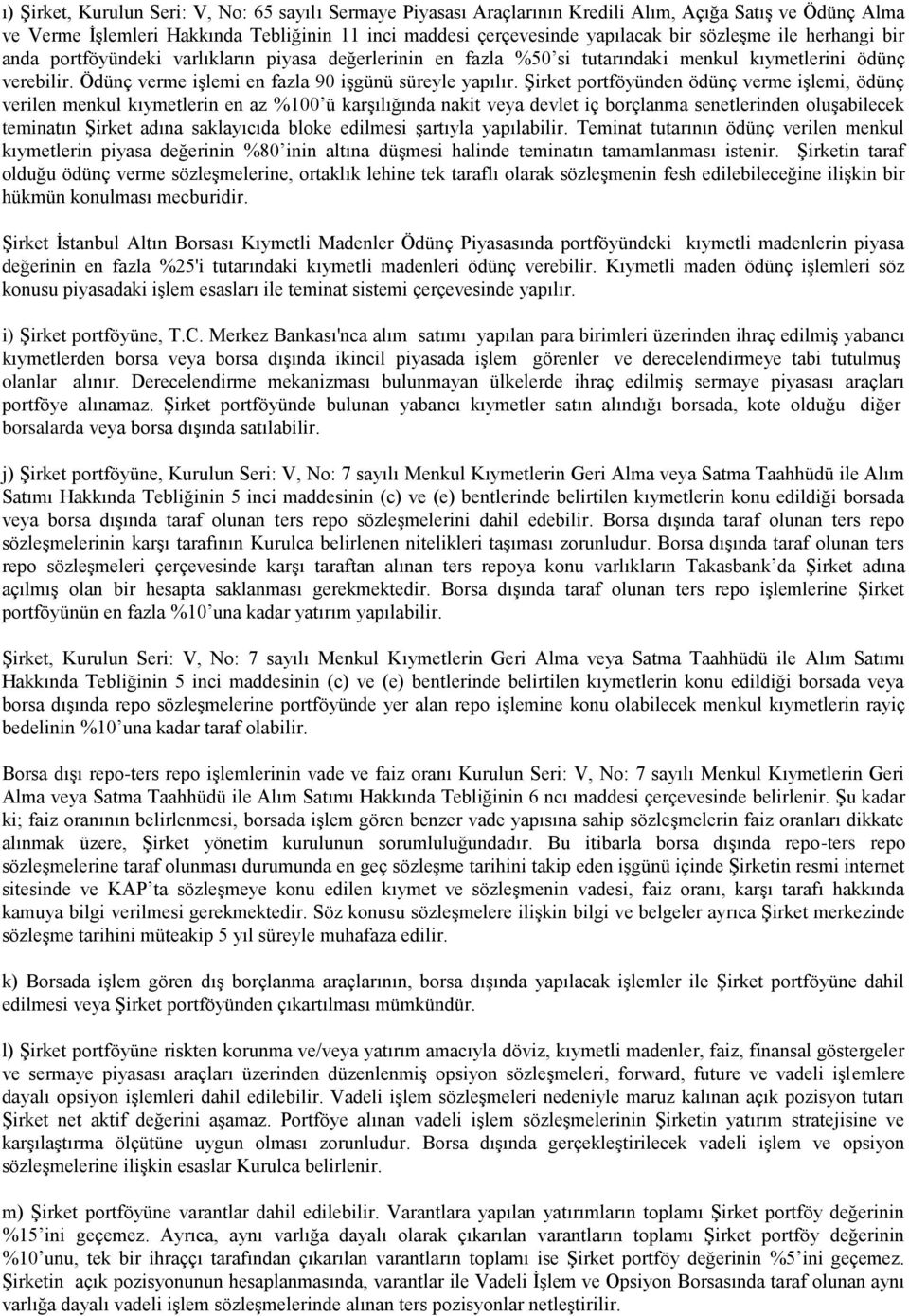 Şirket portföyünden ödünç verme işlemi, ödünç verilen menkul kıymetlerin en az %100 ü karşılığında nakit veya devlet iç borçlanma senetlerinden oluşabilecek teminatın Şirket adına saklayıcıda bloke