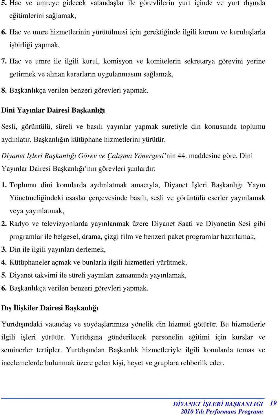 Hac ve umre ile ilgili kurul, komisyon ve komitelerin sekretarya görevini yerine getirmek ve alınan kararların uygulanmasını sağlamak, 8. Başkanlıkça verilen benzeri görevleri yapmak.