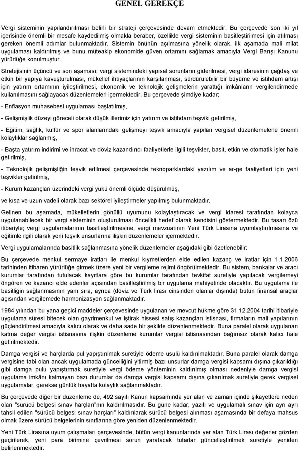 Sistemin önünün açılmasına yönelik olarak, ilk aşamada mali milat uygulaması kaldırılmış ve bunu müteakip ekonomide güven ortamını sağlamak amacıyla Vergi Barışı Kanunu yürürlüğe konulmuştur.