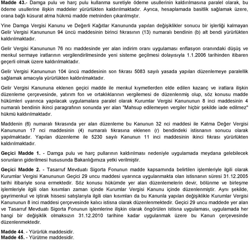 Yine Damga Vergisi Kanunu ve Değerli Kağıtlar Kanununda yapılan değişiklikler sonucu bir işlerliği kalmayan Gelir Vergisi Kanununun 94 üncü maddesinin birinci fıkrasının (13) numaralı bendinin (b)