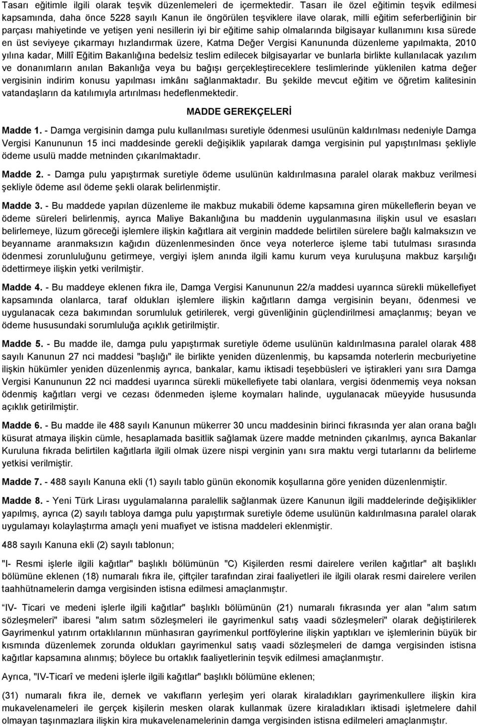 iyi bir eğitime sahip olmalarında bilgisayar kullanımını kısa sürede en üst seviyeye çıkarmayı hızlandırmak üzere, Katma Değer Vergisi Kanununda düzenleme yapılmakta, 2010 yılına kadar, Millî Eğitim