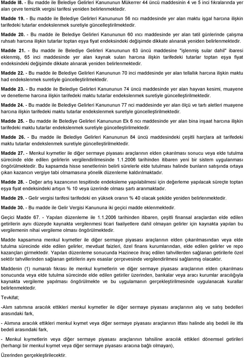 - Bu madde ile Belediye Gelirleri Kanununun 60 ıncı maddesinde yer alan tatil günlerinde çalışma ruhsatı harcına ilişkin tutarlar toptan eşya fiyat endeksindeki değişimde dikkate alınarak yeniden