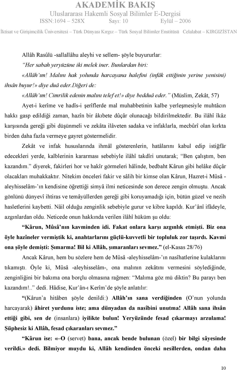 (Müslim, Zekât, 57) Ayet-i kerîme ve hadîs-i şerîflerde mal muhabbetinin kalbe yerleşmesiyle muhtâcın hakkı gasp edildiği zaman, hazîn bir âkıbete dûçâr olunacağı bildirilmektedir.