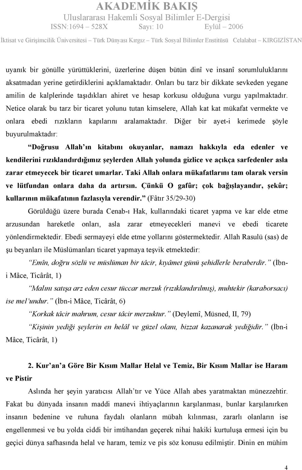 Netice olarak bu tarz bir ticaret yolunu tutan kimselere, Allah kat kat mükafat vermekte ve onlara ebedi rızıkların kapılarını aralamaktadır.