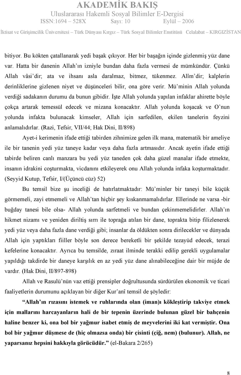 Mü minin Allah yolunda verdiği sadakanın durumu da bunun gibidir. İşte Allah yolunda yapılan infaklar ahirette böyle çokça artarak temessül edecek ve mizana konacaktır.