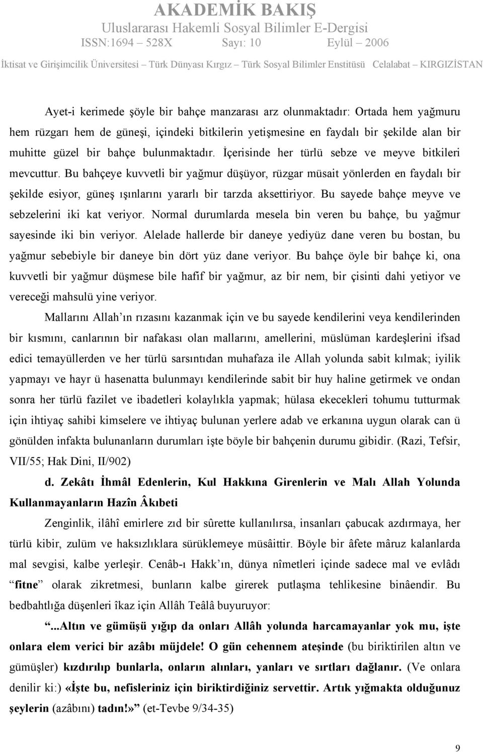 Bu bahçeye kuvvetli bir yağmur düşüyor, rüzgar müsait yönlerden en faydalı bir şekilde esiyor, güneş ışınlarını yararlı bir tarzda aksettiriyor. Bu sayede bahçe meyve ve sebzelerini iki kat veriyor.