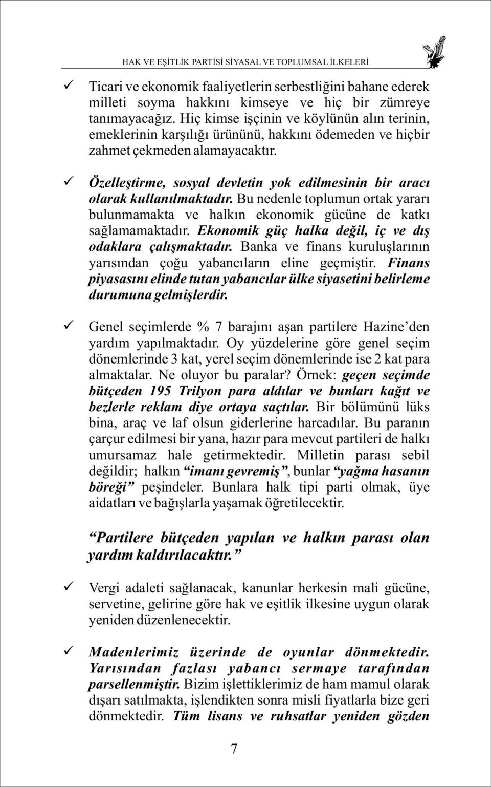 Özelleþtirme, sosyal devletin yok edilmesinin bir aracý olarak kullanýlmaktadýr. Bu nedenle toplumun ortak yararý bulunmamakta ve halkýn ekonomik gücüne de katký saðlamamaktadýr.