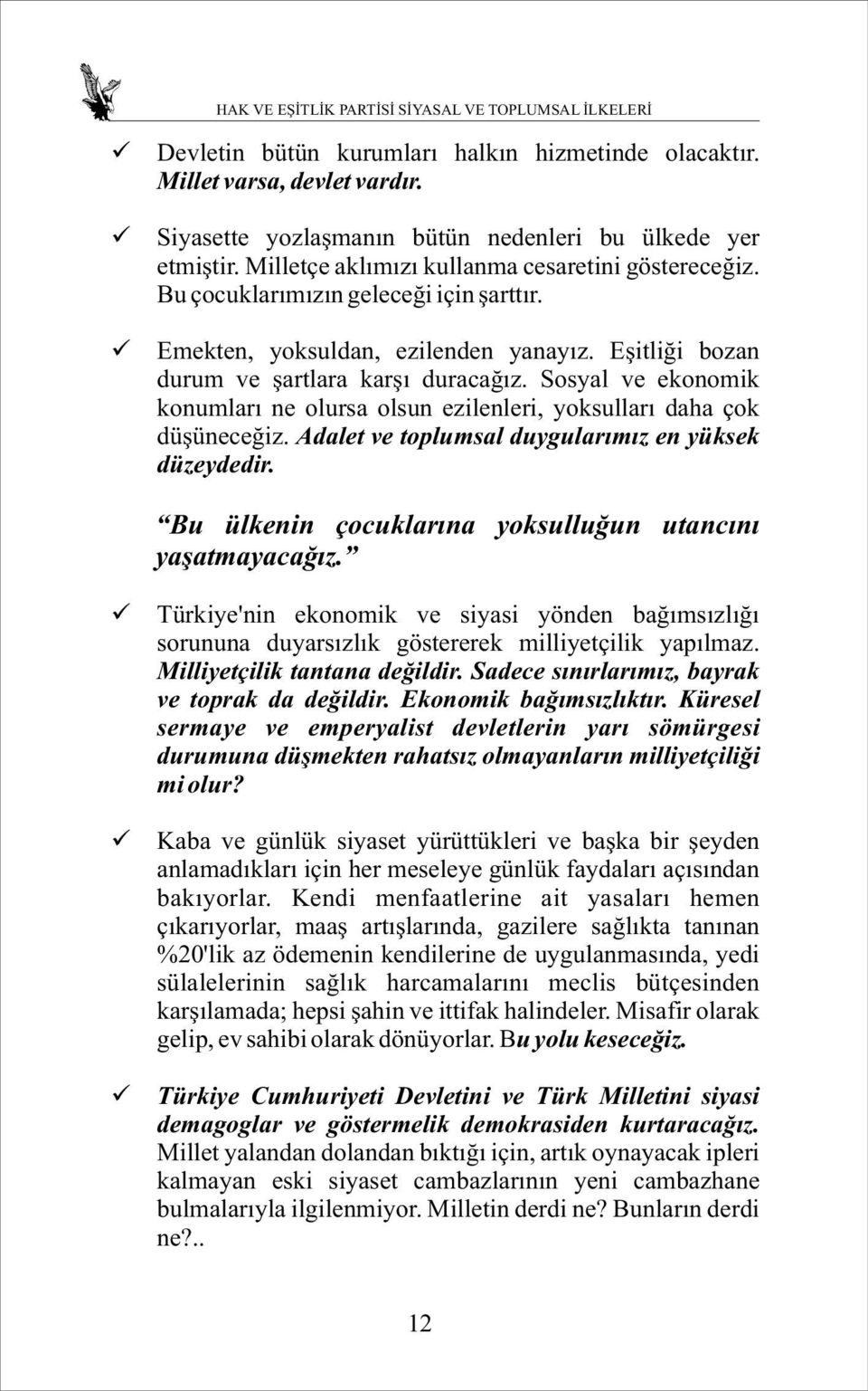 Sosyal ve ekonomik konumlarý ne olursa olsun ezilenleri, yoksullarý daha çok düþüneceðiz. Adalet ve toplumsal duygularýmýz en yüksek düzeydedir.