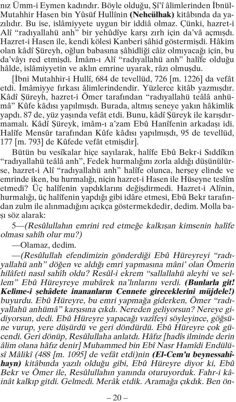 Hâkim olan kâdî fiüreyh, o lun babas na flâhidli i câiz olm yaca için, bu da vây red etmifldi. mâm- Alî rad yallahü anh halîfe oldu u hâlde, islâmiyyetin ve akl n emrine uyarak, râz olmufldu.