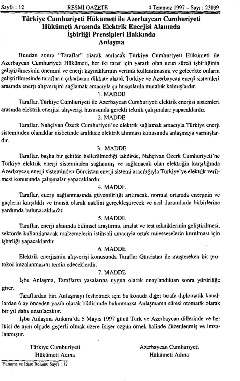 kaynaklarının verimli kullanılmasını ve gelecekte onların geliştirilmesinde tarafların çıkarlarını dikkate alarak Türkiye ve Azerbaycan enerji sistemleri arasında enerji alışverişini sağlamak