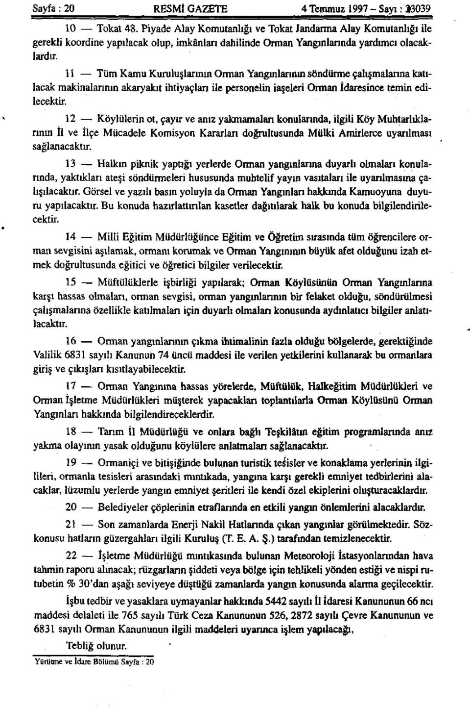 11 Tüm Kamu Kuruluşlarının Orman Yangınlarının söndürme çalışmalarına katılacak makinalarının akaryakıt ihtiyaçları ile personelin iaşeleri Orman İdaresince temin edilecektir.