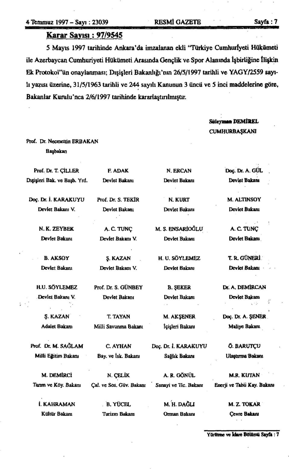 ve 5 inci maddelerine göre, Bakanlar Kurulu'nca 2/6/1997 tarihinde kararlaştırılmıştır. Süleyman DEMİREL CUMHURBAŞKANI Prof. Dr. Necmettin ERBAKAN Başbakan Prof, Dr. T. ÇİLLER F. ADAK N.ERCAN Doç. Dr. A. GÜL leri Bak.