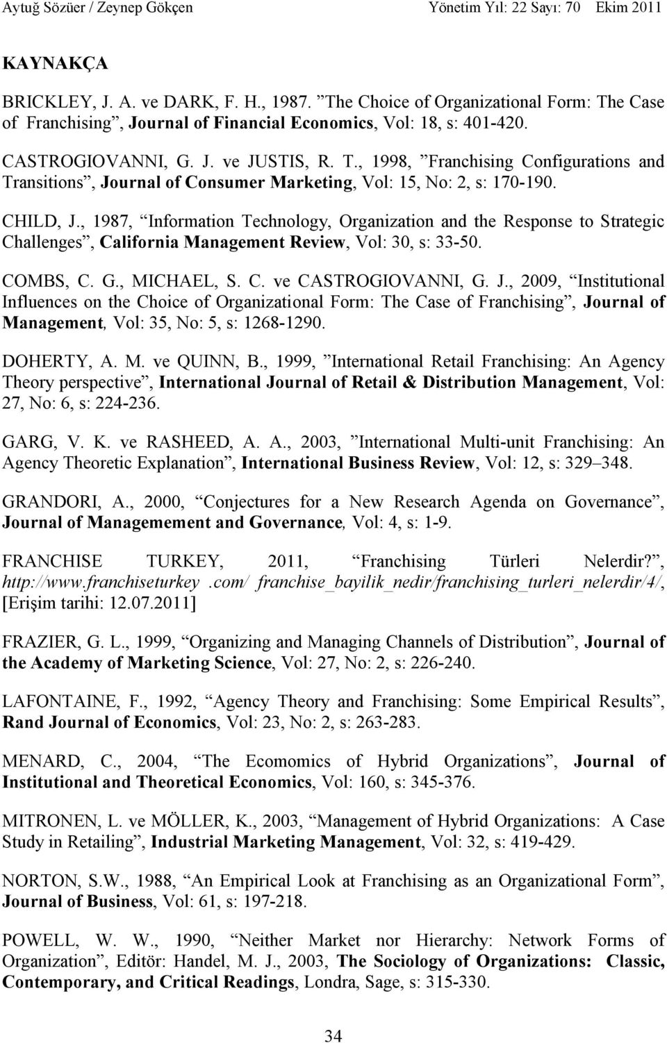 Journal of DOHERTY, A. M. ve QUINN, B., 1999, International Retail Franchising: An Agency T International Journal of Retail & Distribution Management, Vol: 27, No: 6, s: 224-236. GARG, V. K.