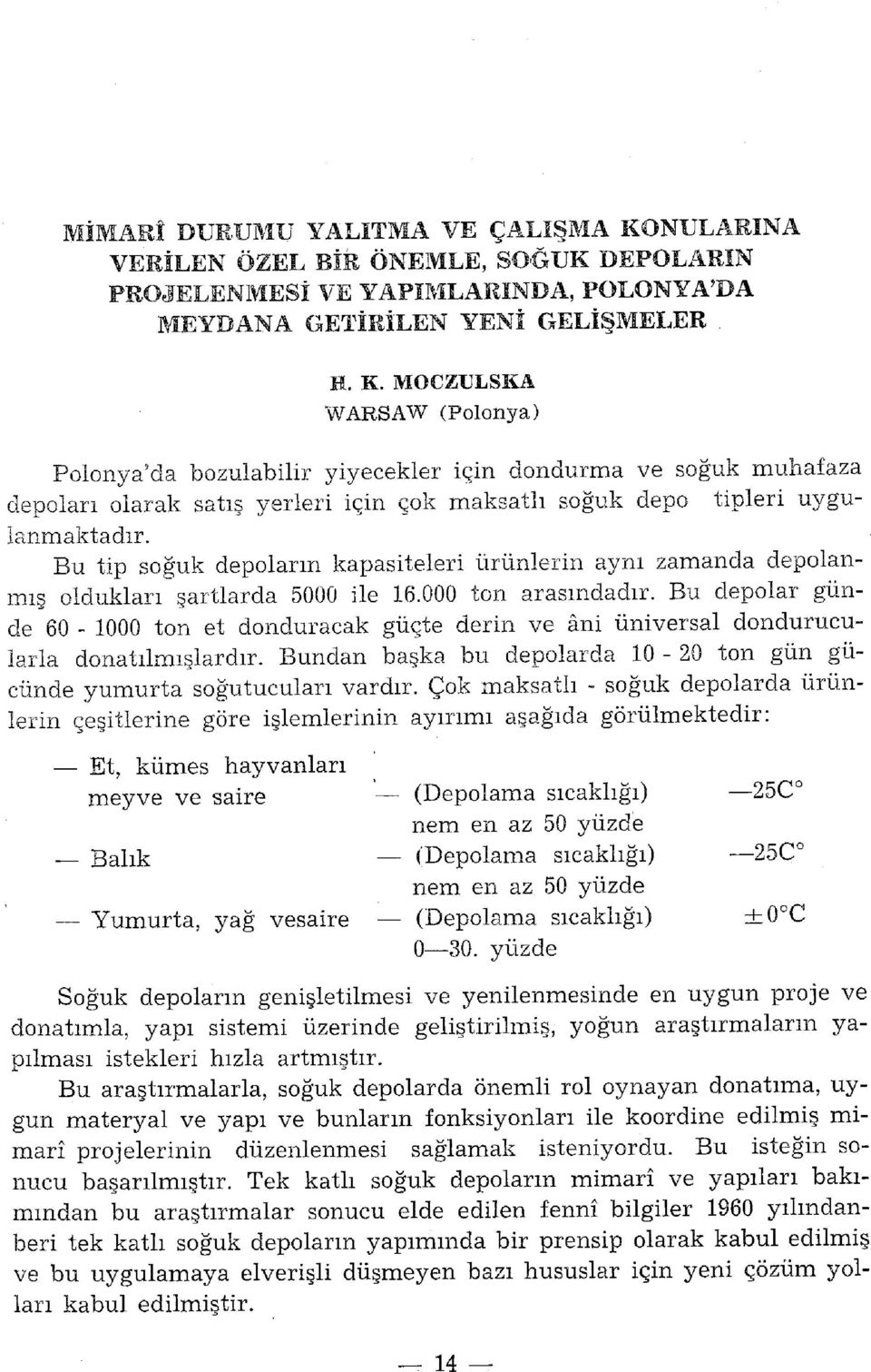 MOCZÜLSKA WARSAW (Polonya) Polonya'da bozulabilir yiyecekler için dondurma ve soğuk muhafaza depoları olarak satış yerleri için çok maksatlı soğuk depo tipleri uygulanmaktadır.